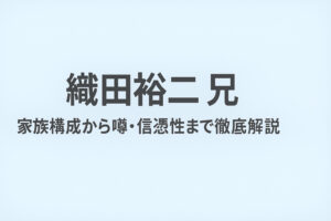 織田裕二の“兄の存在”：家族構成から噂・信憑性まで徹底解説