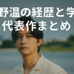 俳優・仲野温の経歴と学歴｜代表作・プロフィール完全網羅