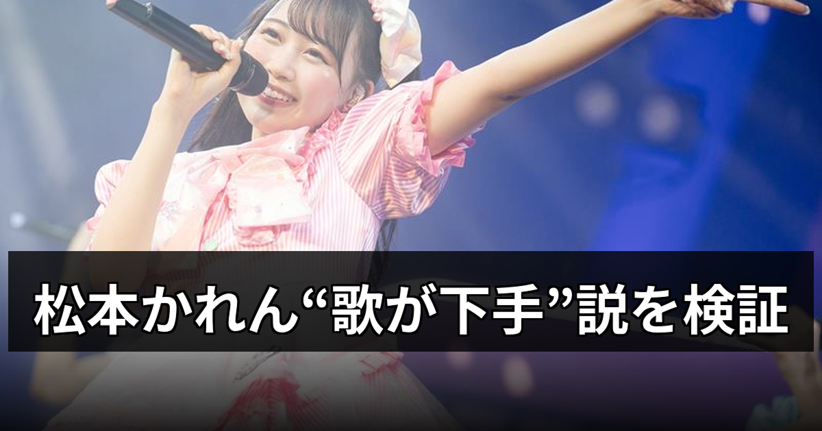 松本かれんは歌下手？歌唱力、噂と事実：歌割り・生歌映像で徹底チェック
