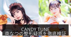 CANDY TUNE南なつの整形疑惑は本当?根拠検証と結論を簡潔に解説