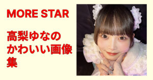 MORE STAR・高梨ゆなのかわいい画像を総まとめ！天使級の透明感が話題