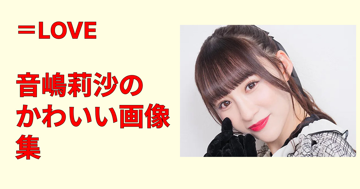 音嶋莉沙のかわいい画像集まとめ｜私服・笑顔・横顔まで最新厳選で一気見！